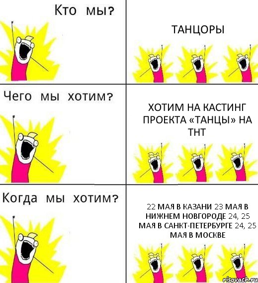 ТАНЦОРЫ ХОТИМ НА КАСТИНГ проекта «ТАНЦЫ» на ТНТ 22 мая в КАЗАНИ 23 мая в НИЖНЕМ НОВГОРОДЕ 24, 25 мая в САНКТ-ПЕТЕРБУРГЕ 24, 25 мая в МОСКВЕ, Комикс Что мы хотим