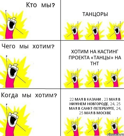 ТАНЦОРЫ ХОТИМ НА КАСТИНГ проекта «ТАНЦЫ» на ТНТ 22 мая в КАЗАНИ , 23 мая в НИЖНЕМ НОВГОРОДЕ, 24, 25 мая в САНКТ-ПЕТЕРБУРГЕ, 24, 25 мая в МОСКВЕ, Комикс Что мы хотим