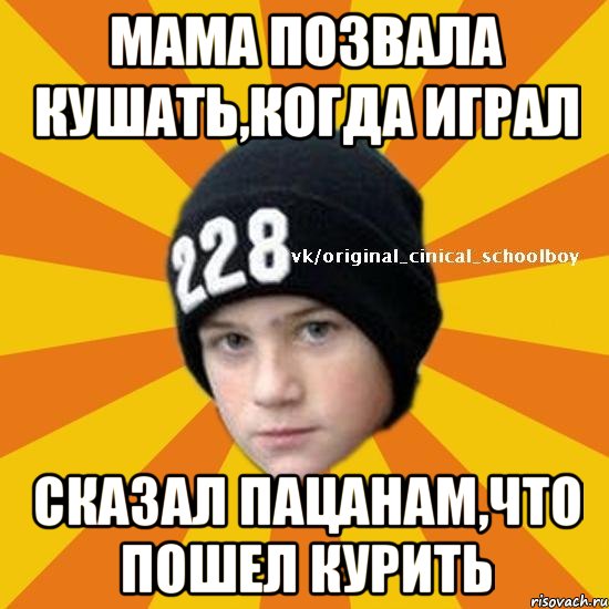 мама позвала кушать,когда играл сказал пацанам,что пошел курить, Мем  Циничный школьник