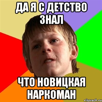 да я с детство знал что новицкая наркоман