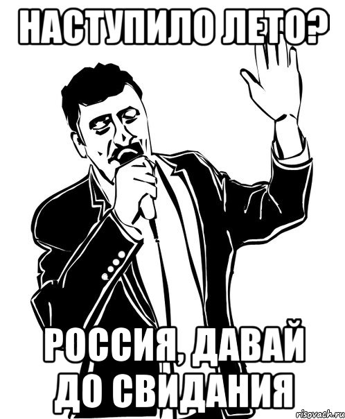 НАСТУПИЛО ЛЕТО? РОССИЯ, ДАВАЙ ДО СВИДАНИЯ, Мем Давай до свидания