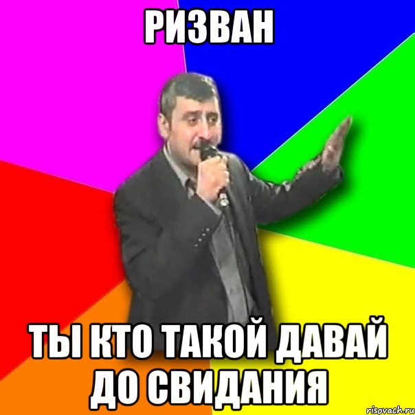 Ризван Ты кто такой давай до свидания, Мем Давай досвидания