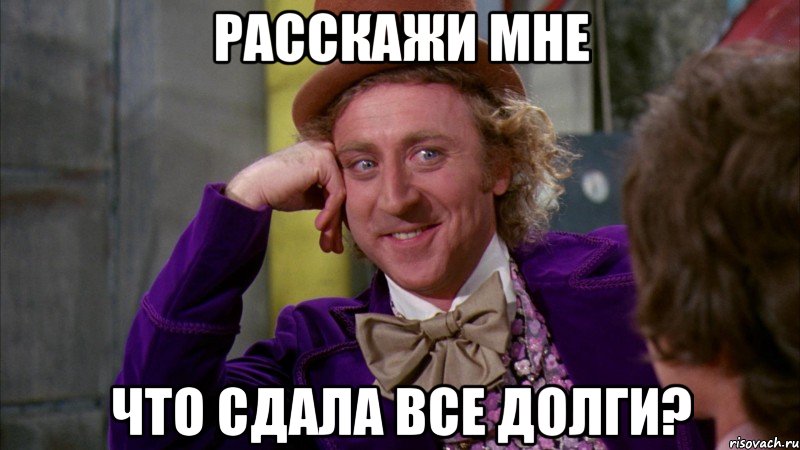 расскажи мне что сдала все долги?, Мем Ну давай расскажи (Вилли Вонка)