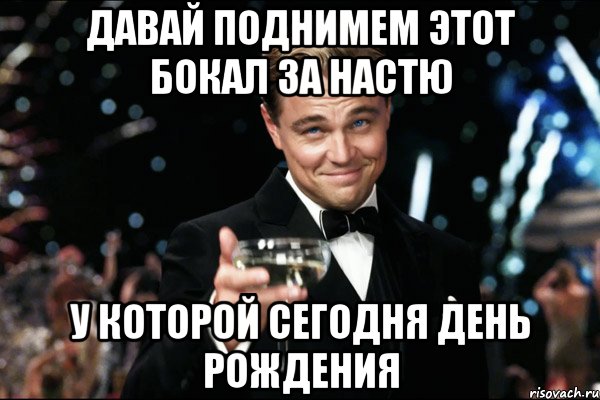 давай поднимем этот бокал за настю у которой сегодня день рождения, Мем Великий Гэтсби (бокал за тех)