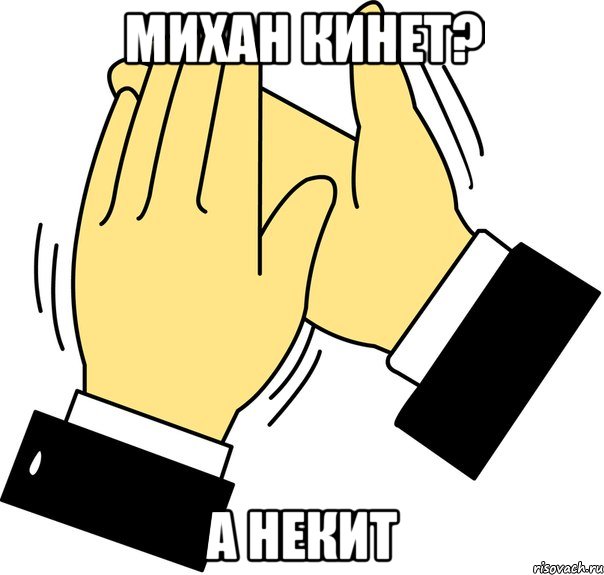 Михан кинет? А некит