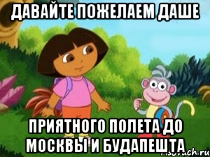 Давайте пожелаем Даше Приятного полета до Москвы и Будапешта