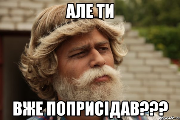 але ти вже поприсідав???