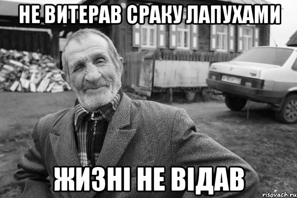 НЕ ВИТЕРАВ СРАКУ ЛАПУХАМИ ЖИЗНІ НЕ ВІДАВ