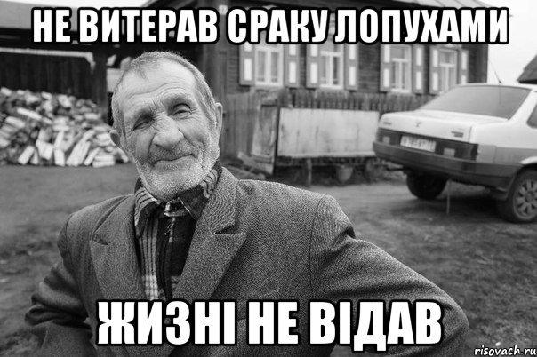 не витерав сраку лопухами жизні не відав