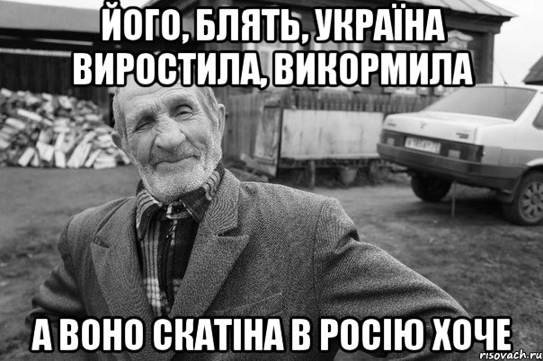 його, блять, україна виростила, викормила а воно скатіна в росію хоче