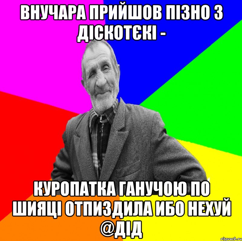 внучара прийшов пізно з діскотєкі - куропатка ганучою по шияці отпиздила ибо нехуй @дід, Мем ДЕД