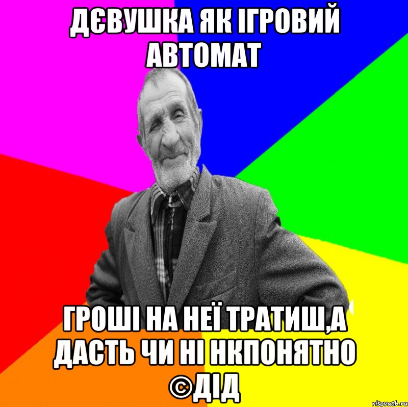 дєвушка як ігровий автомат гроші на неї тратиш,а дасть чи ні нкпонятно ©ДІД, Мем ДЕД