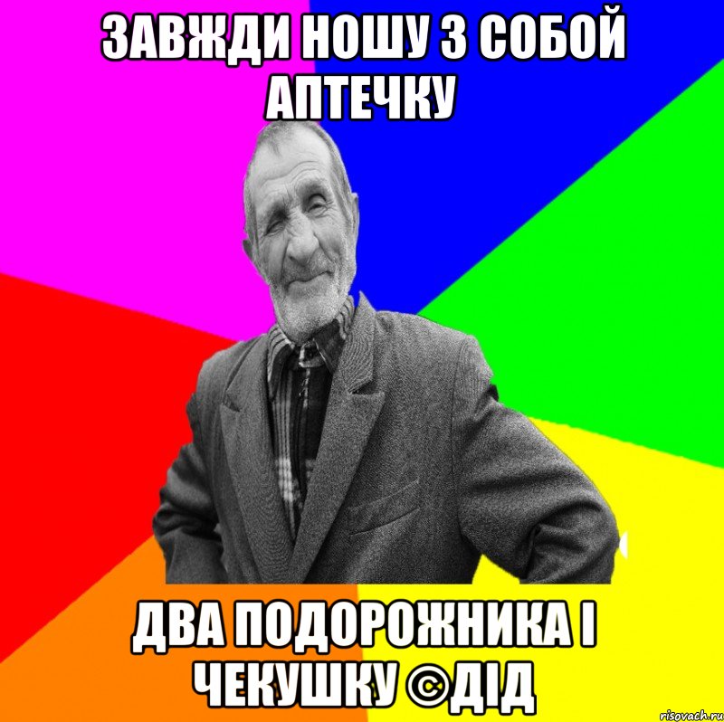 завжди ношу з собой аптечку два подорожника і чекушку ©ДІД