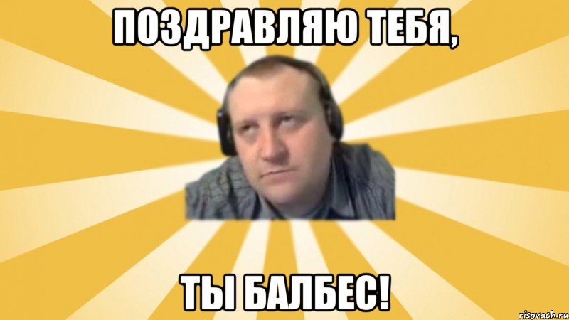 Поздравляю тебя, Ты балбес!, Мем Денис