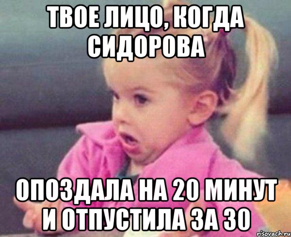 твое лицо, когда сидорова опоздала на 20 минут и отпустила за 30, Мем  Ты говоришь (девочка возмущается)