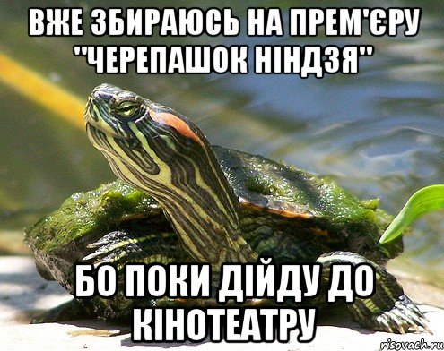 Вже збираюсь на прем'єру "Черепашок Ніндзя" бо поки дійду до кінотеатру