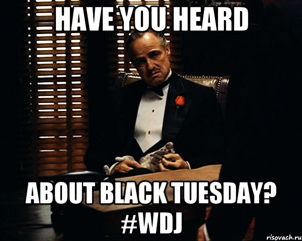 Have you heard about Black Tuesday? #WDJ, Мем Дон Вито Корлеоне