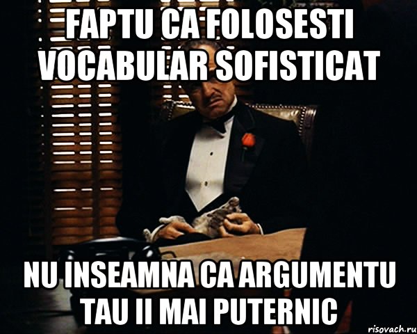 faptu ca folosesti vocabular sofisticat nu inseamna ca argumentu tau ii mai puternic, Мем Дон Вито Корлеоне