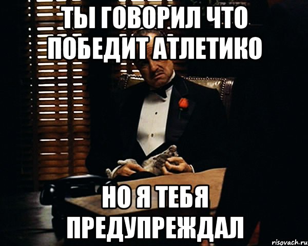 Ты говорил что победит Атлетико но я тебя предупреждал, Мем Дон Вито Корлеоне