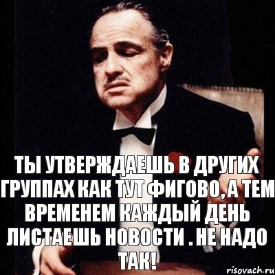 ты утверждаешь в других группах как тут фигово, а тем временем каждый день листаешь новости . Не надо так!, Комикс Дон Вито Корлеоне 1