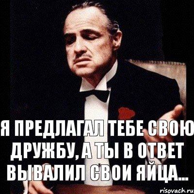 я предлагал тебе свою дружбу, а ты в ответ вывалил свои яйца..., Комикс Дон Вито Корлеоне 1