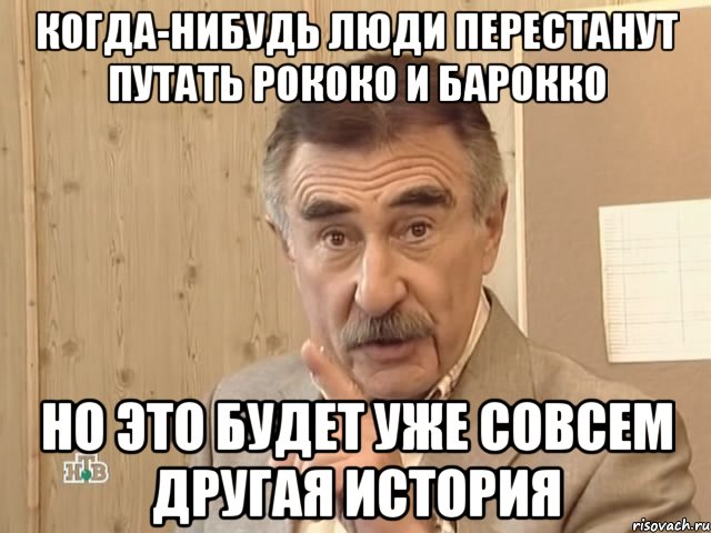 когда-нибудь люди перестанут путать рококо и барокко но это будет уже совсем другая история, Мем Каневский (Но это уже совсем другая история)