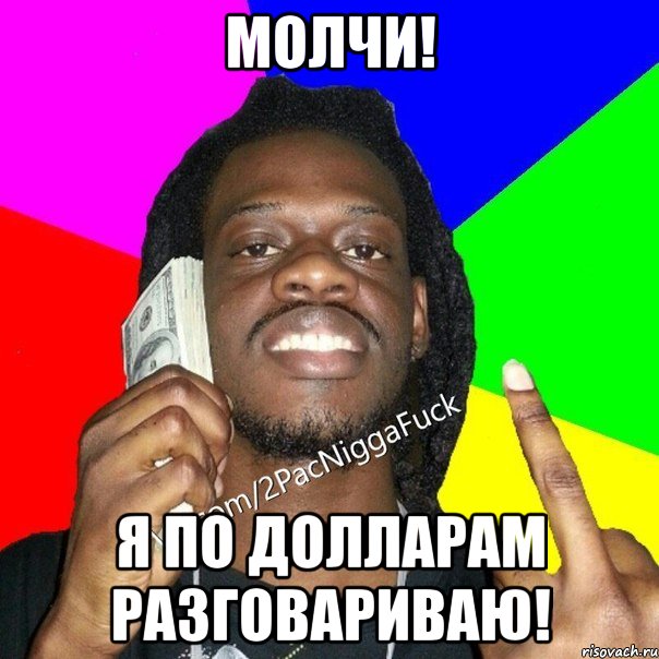 Молчи! Я по долларам разговариваю!