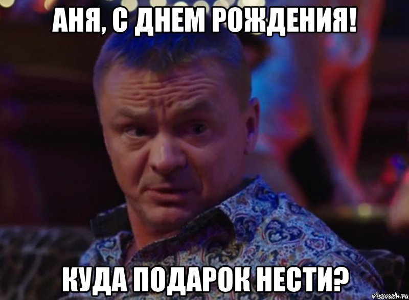 Аня, с Днем рождения! Куда подарок нести?