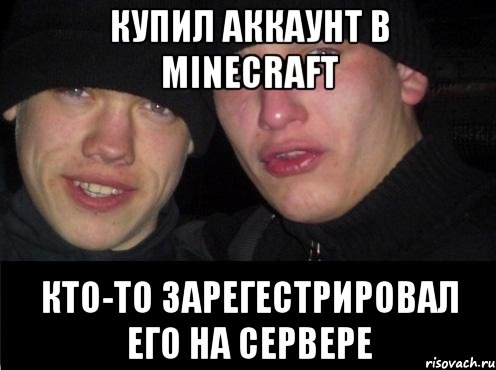 купил аккаунт в minecraft кто-то зарегестрировал его на сервере, Мем Ебать ты лох