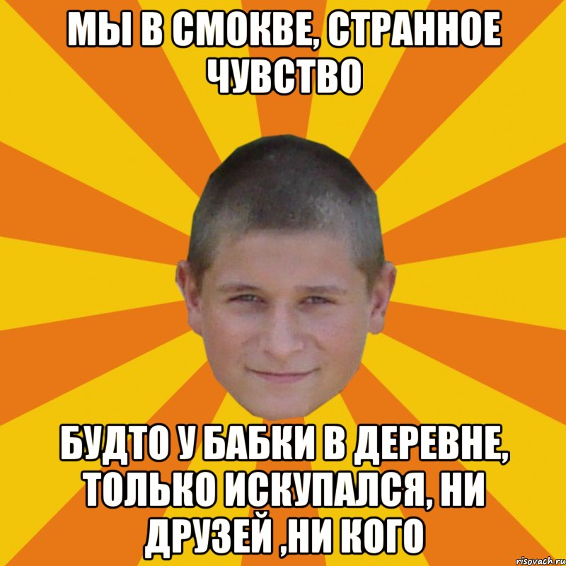 мы в смокве, странное чувство будто у бабки в деревне, только искупался, ни друзей ,ни кого
