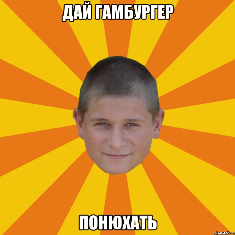 дай гамбургер понюхать