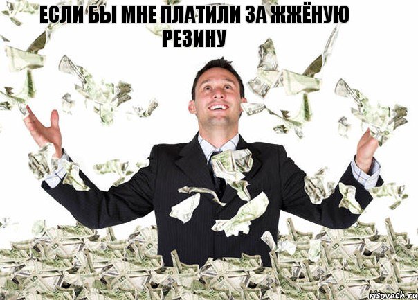 если бы мне платили за жжёную резину