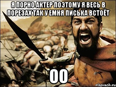 я порно актер поэтому я весь в порезах так у емня писька встоёт Оо, Мем Это Спарта