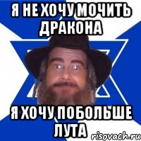 я не хочу мочить дракона я хочу побольше лута