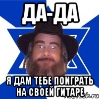 Да-да Я дам тебе поиграть на своей гитаре, Мем Еврей советчик