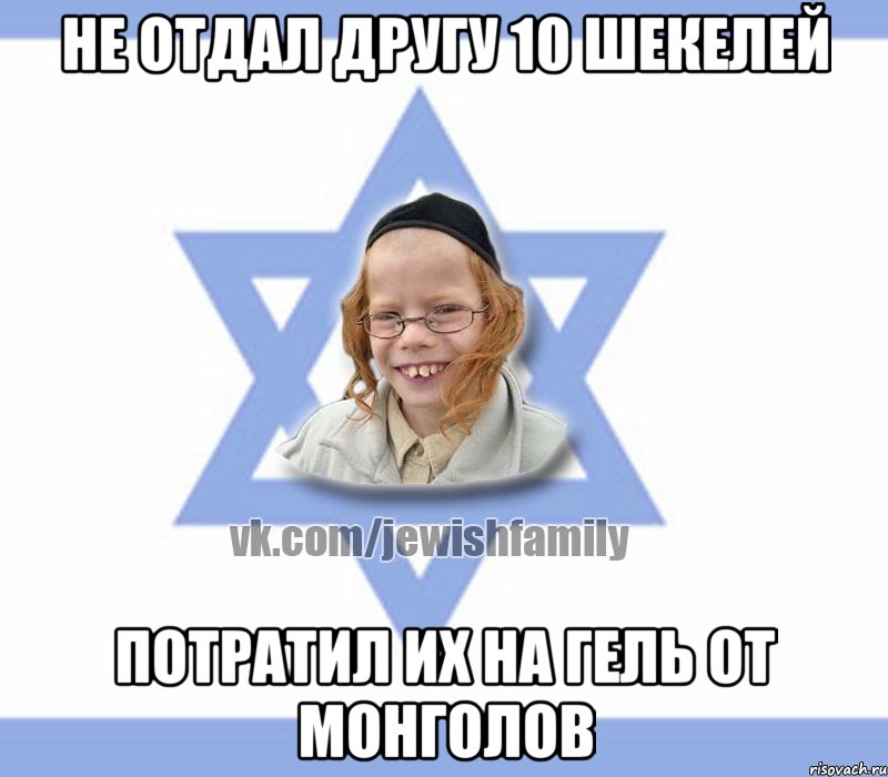 Не отдал другу 10 шекелей Потратил их на Гель от Монголов
