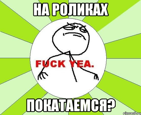 На роликах Покатаемся?, Мем фак е