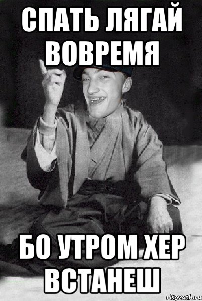 спать лягай вовремя бо утром хер встанеш