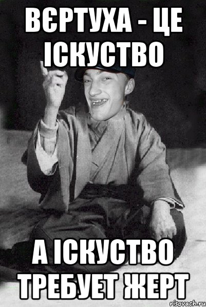 вєртуха - це іскуство а іскуство требует жерт