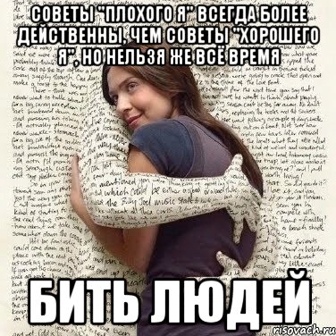 советы "плохого я" всегда более действенны, чем советы "хорошего я", но нельзя же всё время бить людей