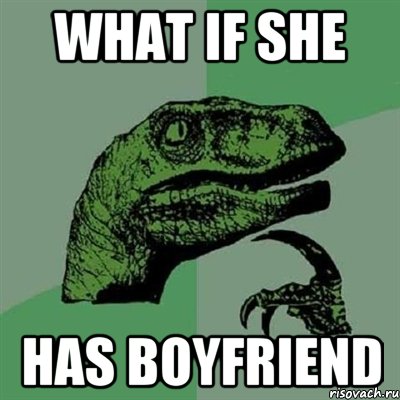 What if she Has boyfriend, Мем Филосораптор