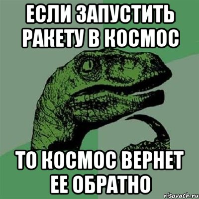 Если запустить ракету в космос То космос вернет ее обратно, Мем Филосораптор