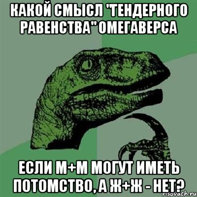 какой смысл "гендерного равенства" омегаверса если м+м могут иметь потомство, а ж+ж - нет?, Мем Филосораптор