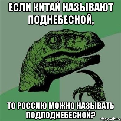 если китай называют поднебесной, то россию можно называть подподнебесной?, Мем Филосораптор