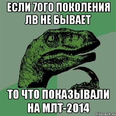 Если 7ого поколения ЛВ не бывает То что показывали на МЛТ-2014, Мем Филосораптор