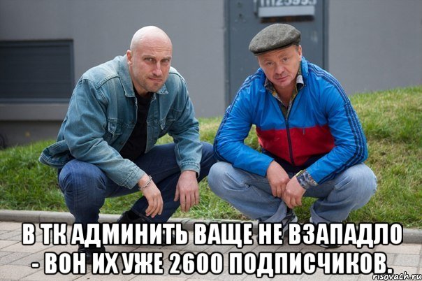  В ТК админить ваще не взападло - вон их уже 2600 подписчиков.