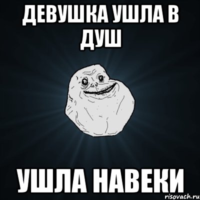 девушка ушла в душ ушла навеки, Мем Forever Alone