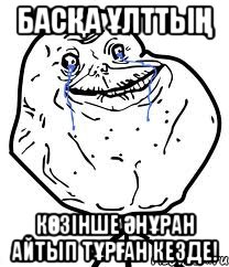 БАСҚА ҰЛТТЫҢ КӨЗІНШЕ ӘНҰРАН АЙТЫП ТҰРҒАН КЕЗДЕ!, Мем Forever Alone