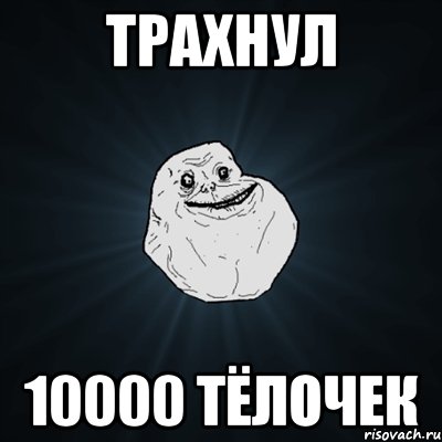 трахнул 10000 тёлочек, Мем Forever Alone