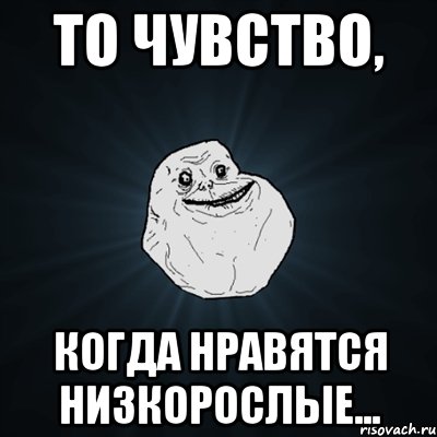 То чувство, когда нравятся низкорослые..., Мем Forever Alone